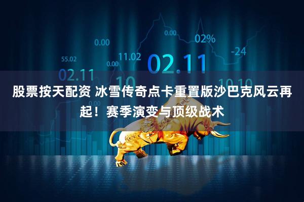 股票按天配资 冰雪传奇点卡重置版沙巴克风云再起！赛季演变与顶级战术